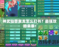 神武仙獸翼龍?jiān)趺创驎?？最?qiáng)攻略來襲！