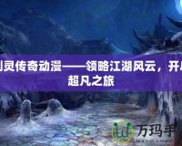 劍靈傳奇動漫——領(lǐng)略江湖風(fēng)云，開啟超凡之旅