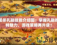三國(guó)殺孔融技能介紹圖：掌握孔融的獨(dú)特魅力，游戲策略再升級(jí)！