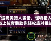 打造完美獵人裝備，怪物獵人P2G上位套裝助你輕松應(yīng)對挑戰(zhàn)！