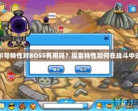 賽爾號特性對BOSS有用嗎？探索特性如何在戰(zhàn)斗中逆襲