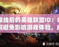 掉線后的英雄聯(lián)盟ID：如何避免影響游戲體驗(yàn)，成為更強(qiáng)大的召喚師