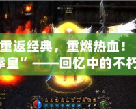 《重返經(jīng)典，重燃熱血！“97拳皇”——回憶中的不朽傳奇》