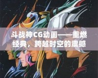 斗戰(zhàn)神CG動(dòng)畫(huà)——重燃經(jīng)典，跨越時(shí)空的震撼之作