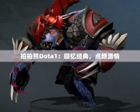 拍拍熊Dota1：回憶經(jīng)典，點(diǎn)燃激情