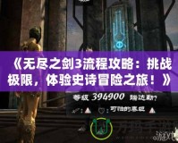《無盡之劍3流程攻略：挑戰(zhàn)極限，體驗史詩冒險之旅！》