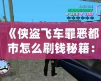 《俠盜飛車(chē)罪惡都市怎么刷錢(qián)秘籍：輕松賺取游戲財(cái)富，稱霸罪惡都市！》