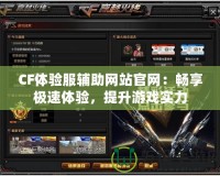 CF體驗服輔助網(wǎng)站官網(wǎng)：暢享極速體驗，提升游戲?qū)嵙?></a></div>
                        <div   id=