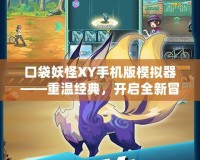 口袋妖怪XY手機版模擬器——重溫經(jīng)典，開啟全新冒險之旅