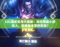 LOL抽獎獎池大揭秘：如何用最小的投入，獲得最豐厚的獎勵？