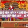 皇后成長計劃1.6攻略圖——輕松提升游戲技巧，成為最強皇后！