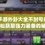 CF手游外卦大全不封號刷槍：輕松獲取強(qiáng)力裝備的秘密武器