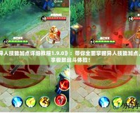 《異人技能加點詳細(xì)教程1.9.0》：帶你全面掌握異人技能加點，暢享極致戰(zhàn)斗體驗！
