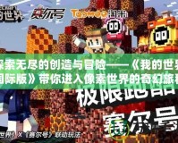 探索無盡的創(chuàng)造與冒險(xiǎn)——《我的世界國際版》帶你進(jìn)入像素世界的奇幻旅程