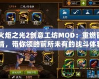 《火炬之光2創(chuàng)意工坊MOD：重燃冒險激情，帶你領(lǐng)略前所未有的戰(zhàn)斗體驗》