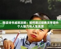 飽讀詩書成就攻略：如何通過經(jīng)典文學提升個人魅力與人生高度