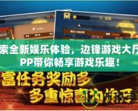 探索全新娛樂體驗，邊鋒游戲大廳APP帶你暢享游戲樂趣！