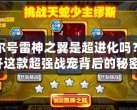 賽爾號(hào)雷神之翼是超進(jìn)化嗎？揭開這款超強(qiáng)戰(zhàn)寵背后的秘密！