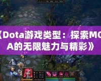 《Dota游戲類型：探索MOBA的無(wú)限魅力與精彩》