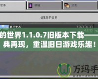 我的世界1.1.0.7舊版本下載——經(jīng)典再現(xiàn)，重溫舊日游戲樂(lè)趣！