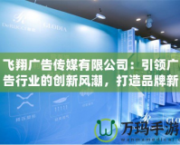 飛翔廣告?zhèn)髅接邢薰荆阂I(lǐng)廣告行業(yè)的創(chuàng)新風(fēng)潮，打造品牌新未來