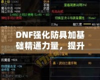 DNF強(qiáng)化防具加基礎(chǔ)精通力量，提升角色實(shí)力的關(guān)鍵