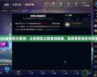 LOL信譽積分查詢：讓你游戲之路更加順暢，贏得更多信任與尊重