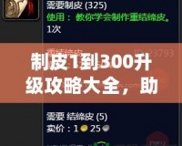 制皮1到300升級攻略大全，助你快速掌握制皮技巧！