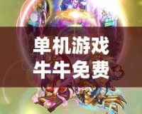 單機游戲牛牛免費版：一場精彩的撲克之旅，暢享無限樂趣！