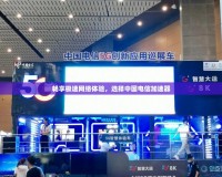 暢享極速網(wǎng)絡(luò)體驗，選擇中國電信加速器