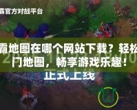 魔獸爭(zhēng)霸地圖在哪個(gè)網(wǎng)站下載？輕松獲取熱門(mén)地圖，暢享游戲樂(lè)趣！
