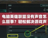 電腦英雄聯(lián)盟沒有聲音怎么回事？輕松解決游戲聲音問題的全攻略