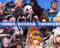DNF小游戲盤(pán)點(diǎn)：暢享無(wú)限樂(lè)趣，打破無(wú)聊的全新玩法！