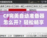 CF完美自動(dòng)準(zhǔn)備器怎么開(kāi)？輕松暢享游戲優(yōu)勢(shì)！