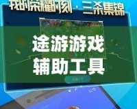 途游游戲輔助工具——讓游戲體驗更暢快，贏得更多精彩