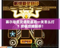 賽爾號(hào)圣靈譜尼最后一關(guān)怎么打？終極攻略解析！
