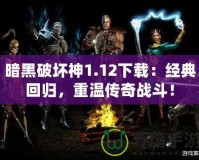 暗黑破壞神1.12下載：經(jīng)典回歸，重溫傳奇戰(zhàn)斗！