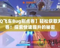 【QQ飛車(chē)Bug刷點(diǎn)卷】輕松獲取無(wú)限點(diǎn)卷！探索快速提升的秘密