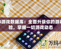 178游戲數(shù)據(jù)庫：全面升級(jí)你的游戲體驗(yàn)，掌握一切游戲動(dòng)態(tài)