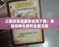 三國(guó)殺百度最新版本下載：體驗(yàn)經(jīng)典卡牌的全新樂趣