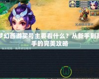 夢(mèng)幻西游買(mǎi)號(hào)主要看什么？從新手到高手的完美攻略