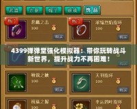 4399彈彈堂強化模擬器：帶你玩轉(zhuǎn)戰(zhàn)斗新世界，提升戰(zhàn)力不再困難！