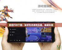 索尼PSN下載：暢享無盡游戲樂趣，暢通無阻