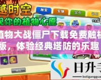 植物大戰(zhàn)僵尸下載免費(fèi)觸機(jī)版，體驗(yàn)經(jīng)典塔防的樂趣！