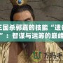 三國殺郭嘉的技能“遺計”：智謀與運籌的巔峰