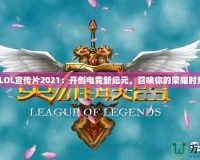 《LOL宣傳片2021：開創(chuàng)電競新紀元，召喚你的榮耀時刻》