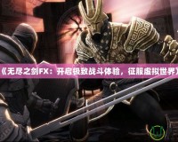 《無(wú)盡之劍FX：開(kāi)啟極致戰(zhàn)斗體驗(yàn)，征服虛擬世界》