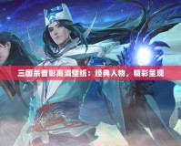 三國殺曹彰高清壁紙：經(jīng)典人物，精彩呈現(xiàn)