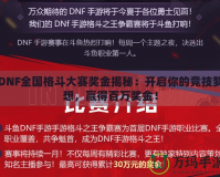 DNF全國(guó)格斗大賽獎(jiǎng)金揭秘：開(kāi)啟你的競(jìng)技?jí)粝耄A得百萬(wàn)獎(jiǎng)金！