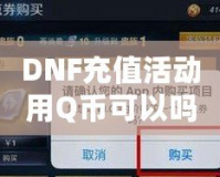 DNF充值活動用Q幣可以嗎？探索Q幣充值的便利與優(yōu)惠